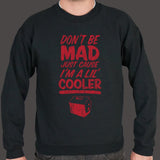 Don't Be Mad Cause I'm A Lil' Cooler Sweater (Mens) - get-accessories